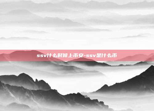 ssv什么时候上币安-ssv是什么币