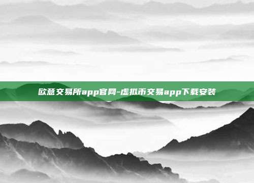 欧意交易所app官网-虚拟币交易app下载安装