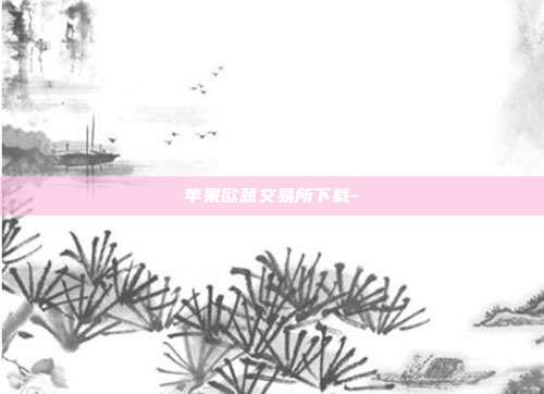 苹果欧意交易所下载-