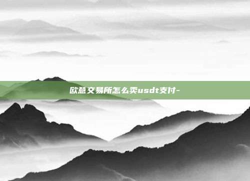 欧意交易所怎么卖usdt支付-