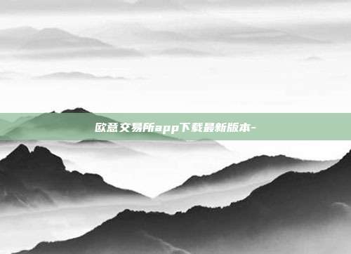 欧意交易所app下载最新版本-