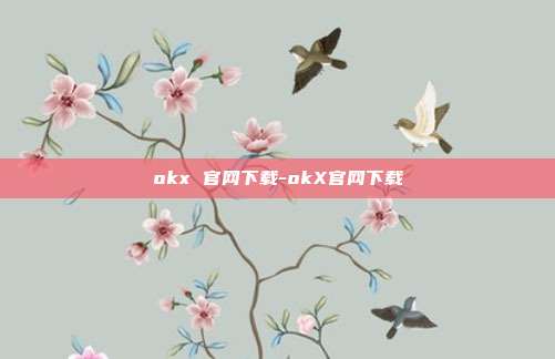 okx 官网下载-okX官网下载