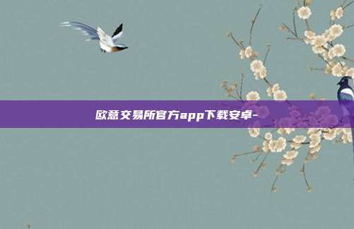 欧意交易所官方app下载安卓-