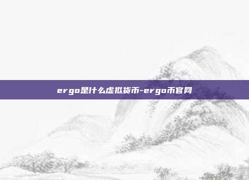 ergo是什么虚拟货币-ergo币官网