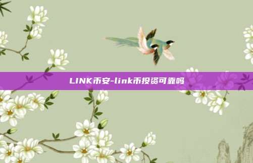 LINK币安-link币投资可靠吗