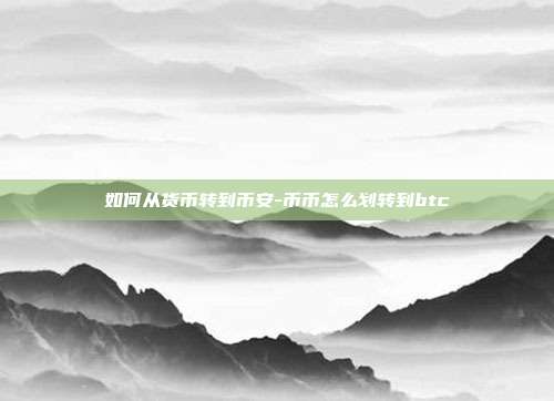 如何从货币转到币安-币币怎么划转到btc