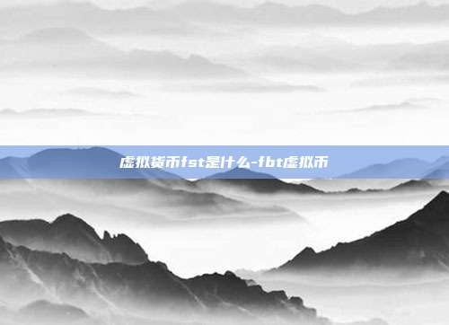 虚拟货币fst是什么-fbt虚拟币