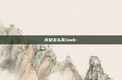 币安怎么买lowb-