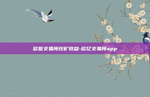 欧意交易所挖矿收益-欧亿交易所app