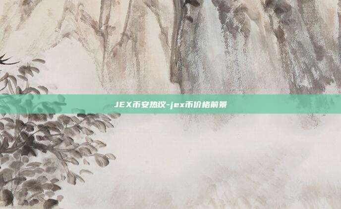 JEX币安热议-jex币价格前景