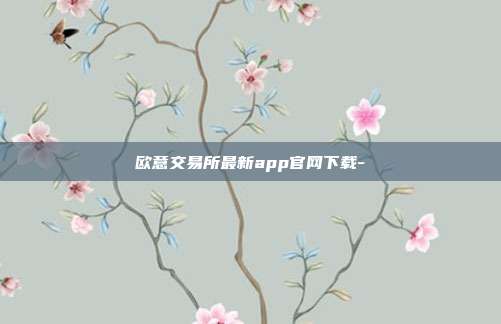 欧意交易所最新app官网下载-