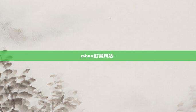 okex欧易网站-