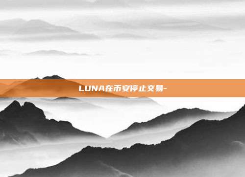 LUNA在币安停止交易-