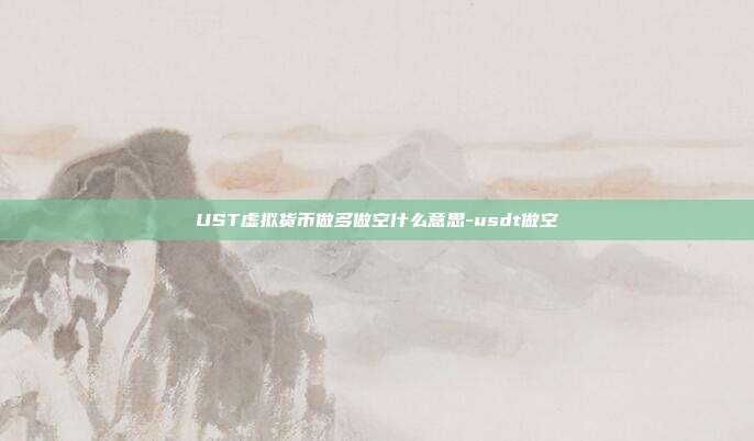 UST虚拟货币做多做空什么意思-usdt做空