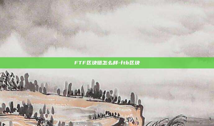 FTF区块链怎么样-ftb区块