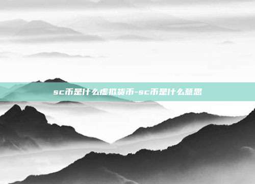 sc币是什么虚拟货币-sc币是什么意思