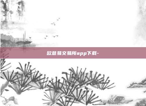 欧意易交易所app下载-