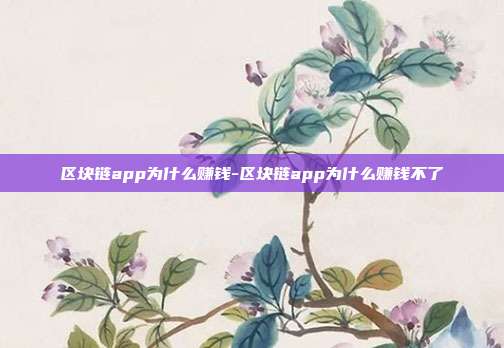 区块链app为什么赚钱-区块链app为什么赚钱不了