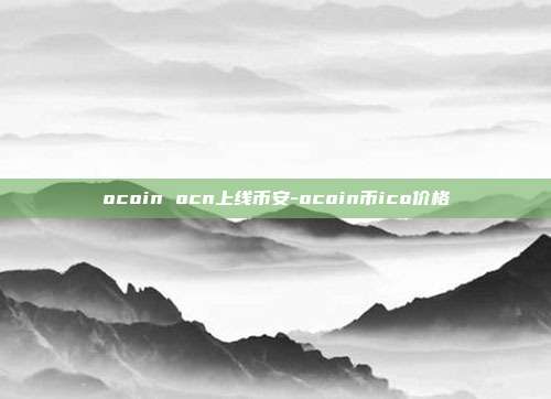 ocoin ocn上线币安-ocoin币ico价格