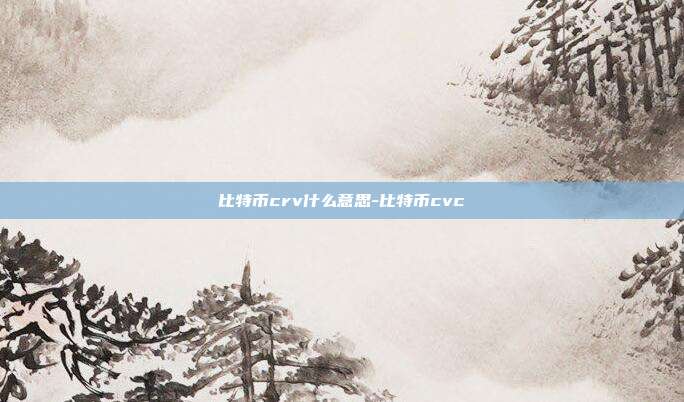 比特币crv什么意思-比特币cvc