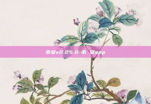 币安v2.25.2-币 安app