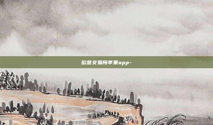 欧意交易所苹果app-