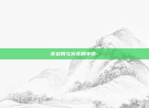 币安网与火币网中币-