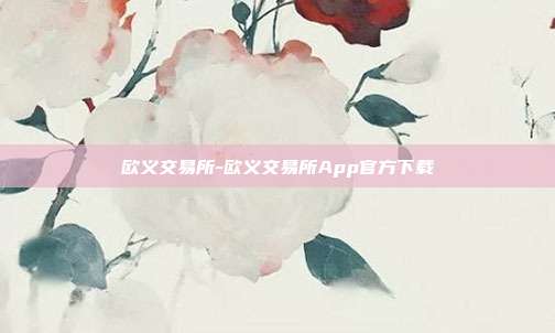 欧义交易所-欧义交易所App官方下载