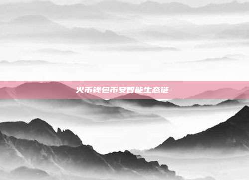 火币钱包币安智能生态链-