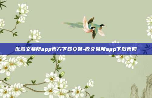 欧意交易所app官方下载安装-欧交易所app下载官网