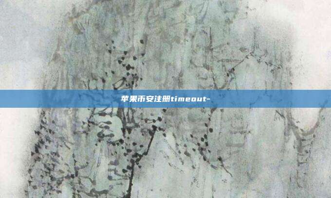 苹果币安注册timeout-