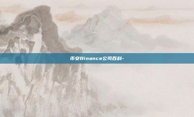 币安Binance公司百科-