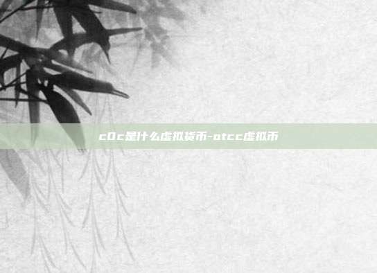 c0c是什么虚拟货币-otcc虚拟币