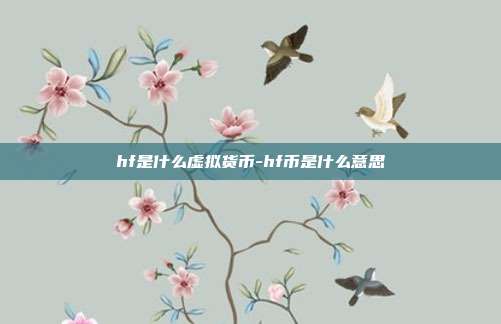 hf是什么虚拟货币-hf币是什么意思