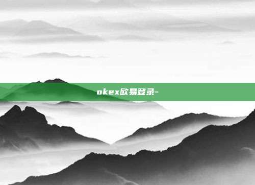 okex欧易登录-