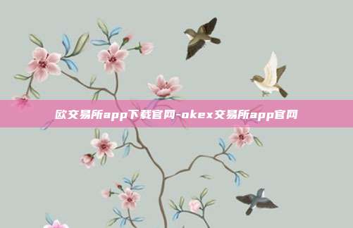 欧交易所app下载官网-okex交易所app官网