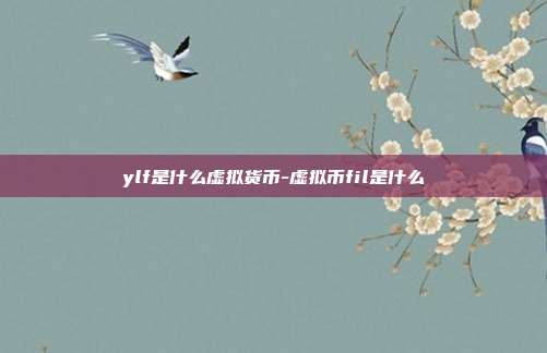 ylf是什么虚拟货币-虚拟币fil是什么