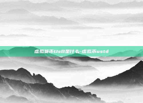 虚拟货币UsB是什么-虚拟币ustd