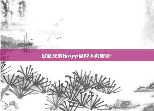 欧意交易所app官网下载安装-