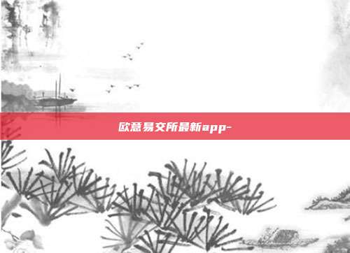 欧意易交所最新app-