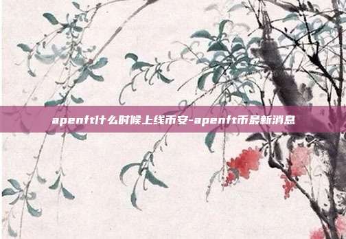 apenft什么时候上线币安-apenft币最新消息