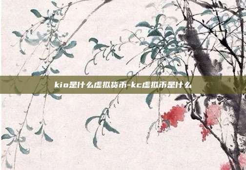 kio是什么虚拟货币-kc虚拟币是什么