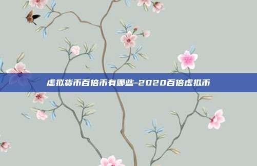 虚拟货币百倍币有哪些-2020百倍虚拟币