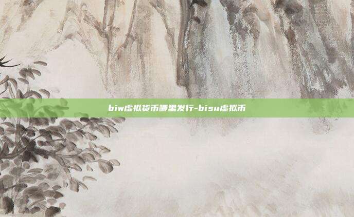 biw虚拟货币哪里发行-bisu虚拟币