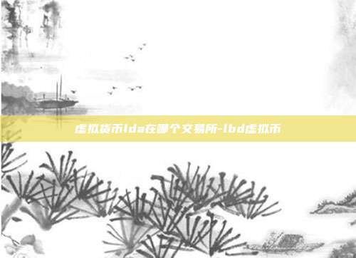 虚拟货币lda在哪个交易所-lbd虚拟币