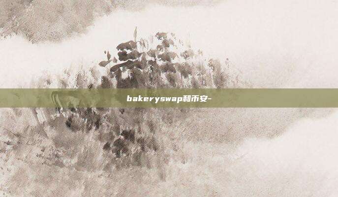 bakeryswap和币安-