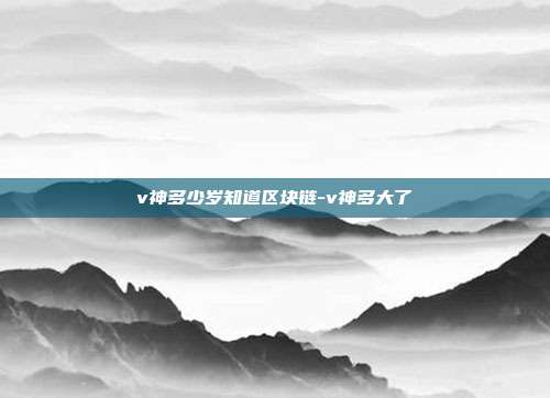 v神多少岁知道区块链-v神多大了