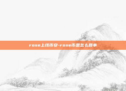 rose上线币安-rose币是怎么回事