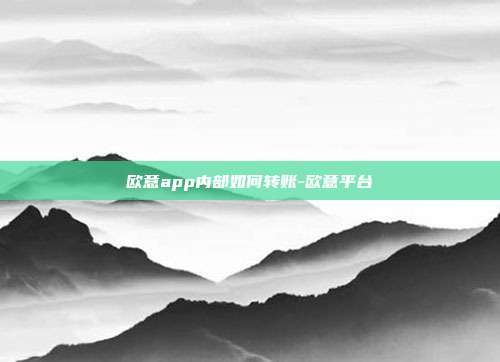 欧意app内部如何转账-欧意平台