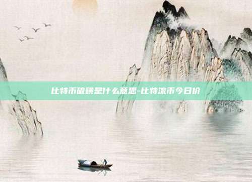 比特币硫磺是什么意思-比特流币今日价